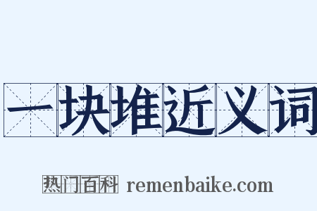 一块堆近义词是什么意思的图片